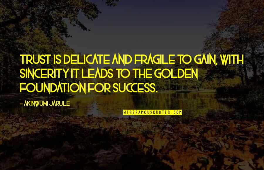 Gain Success Quotes By Akinwumi Jarule: Trust is delicate and fragile to gain, with