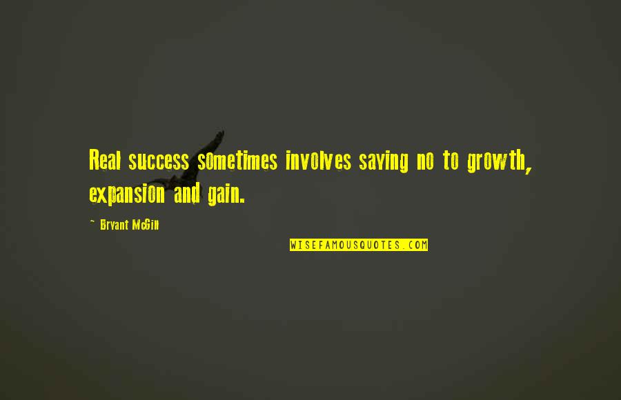 Gain Success Quotes By Bryant McGill: Real success sometimes involves saying no to growth,