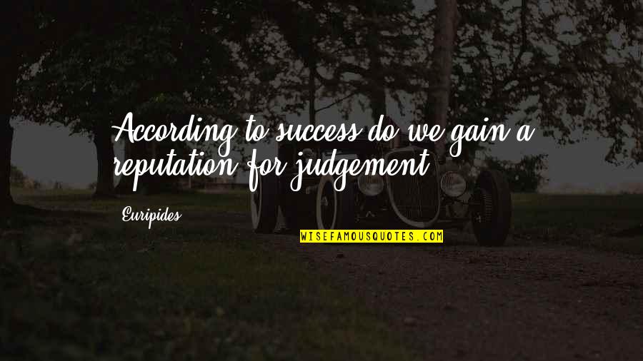 Gain Success Quotes By Euripides: According to success do we gain a reputation