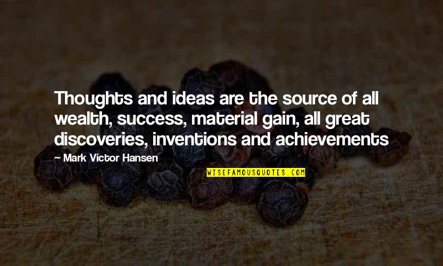 Gain Success Quotes By Mark Victor Hansen: Thoughts and ideas are the source of all