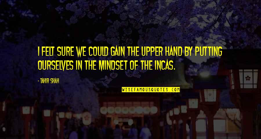 Gain Success Quotes By Tahir Shah: I felt sure we could gain the upper