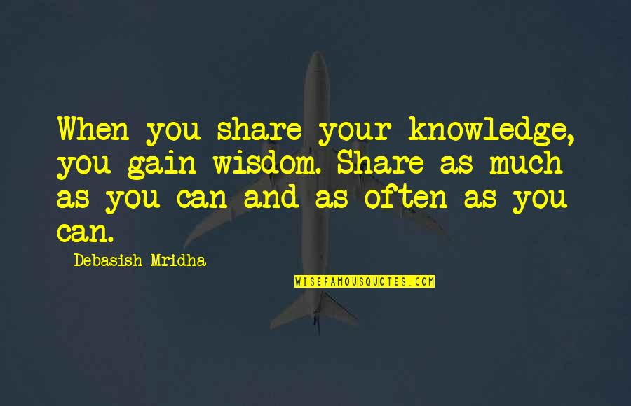 Gain Wisdom From Knowledge Quotes By Debasish Mridha: When you share your knowledge, you gain wisdom.