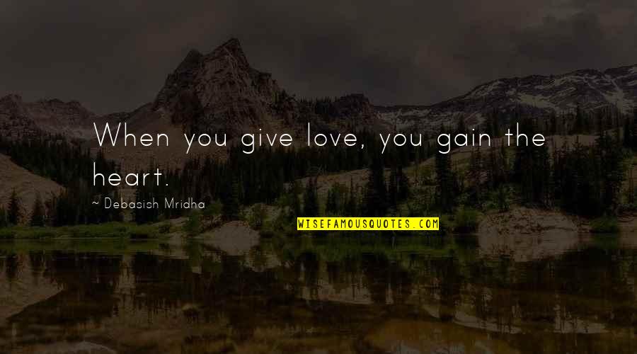 Gain Wisdom From Knowledge Quotes By Debasish Mridha: When you give love, you gain the heart.
