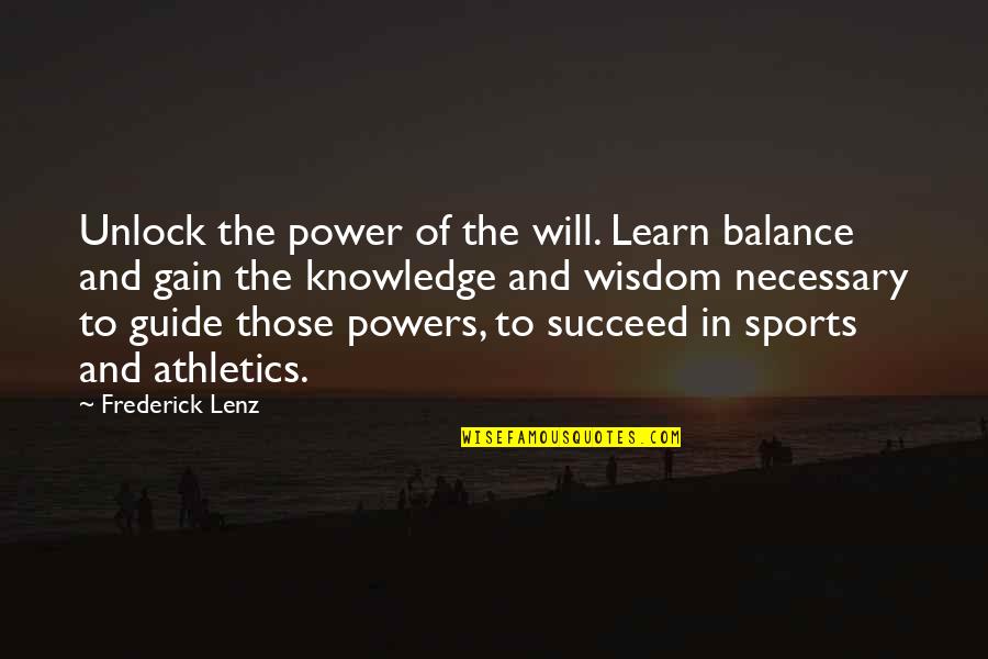 Gain Wisdom From Knowledge Quotes By Frederick Lenz: Unlock the power of the will. Learn balance