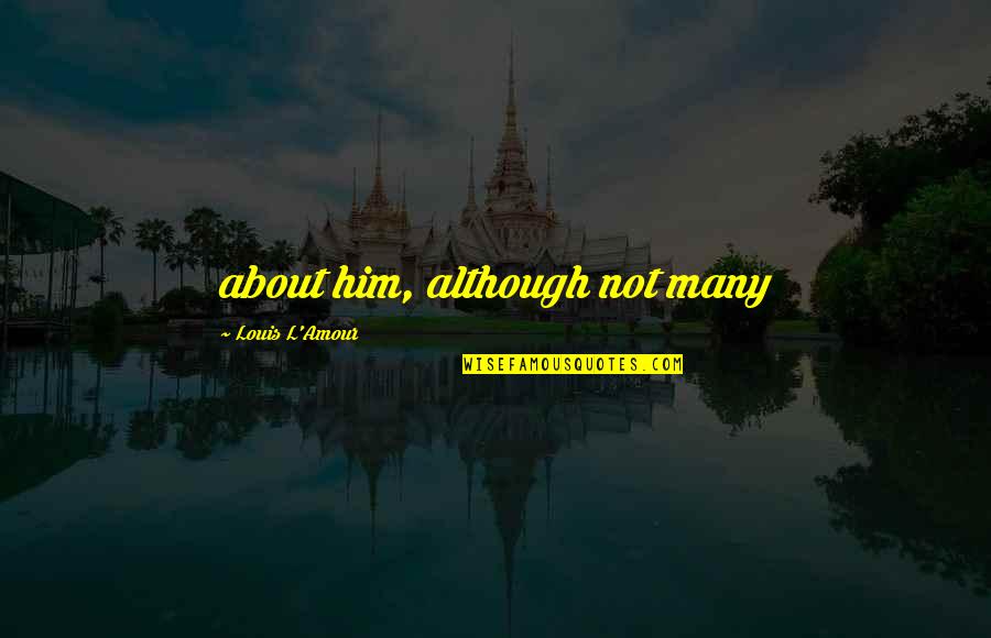 Gain Your Trust Quotes By Louis L'Amour: about him, although not many Gain Your Trust Quotes By Louis L'Amour: about him, although not many