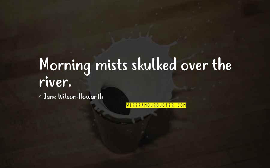 Gainable Daikin Quotes By Jane Wilson-Howarth: Morning mists skulked over the river. Gainable Daikin Quotes By Jane Wilson-Howarth: Morning mists skulked over the river.