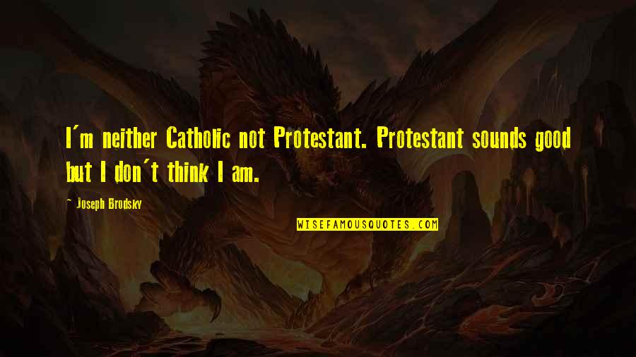Gainable Quotes By Joseph Brodsky: I'm neither Catholic not Protestant. Protestant sounds good