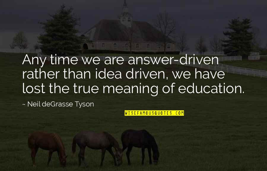 Gainable Quotes By Neil DeGrasse Tyson: Any time we are answer-driven rather than idea