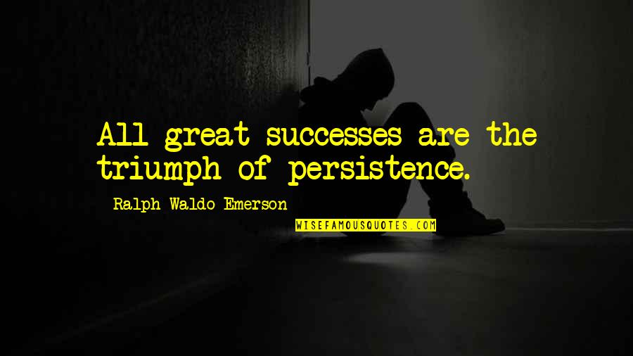 Gainans Billings Quotes By Ralph Waldo Emerson: All great successes are the triumph of persistence.