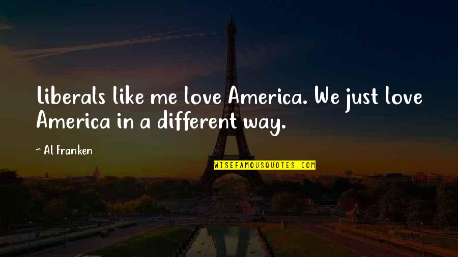 Gainear Quotes By Al Franken: Liberals like me love America. We just love