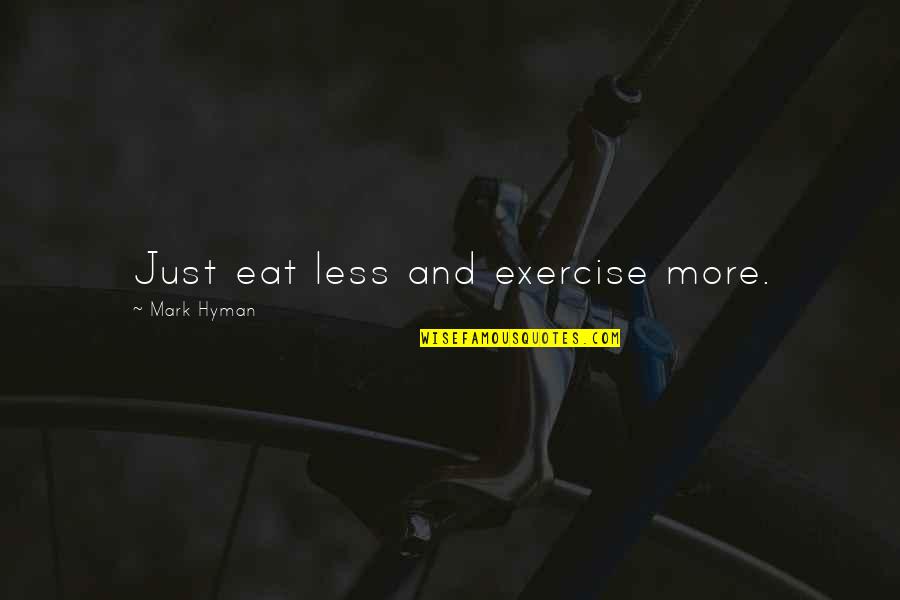 Gainear Quotes By Mark Hyman: Just eat less and exercise more. Gainear Quotes By Mark Hyman: Just eat less and exercise more.