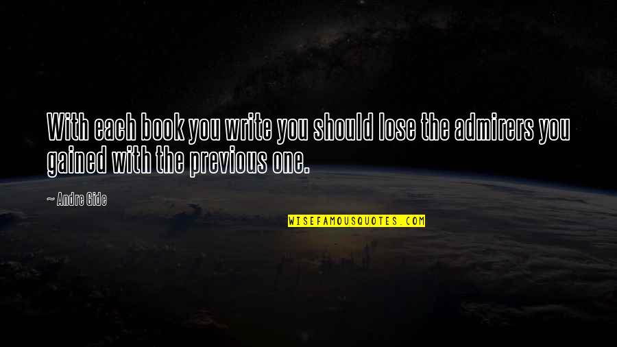 Gained Quotes By Andre Gide: With each book you write you should lose