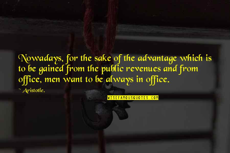 Gained Quotes By Aristotle.: Nowadays, for the sake of the advantage which