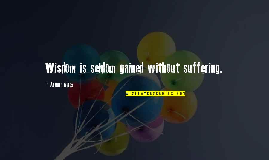 Gained Quotes By Arthur Helps: Wisdom is seldom gained without suffering.