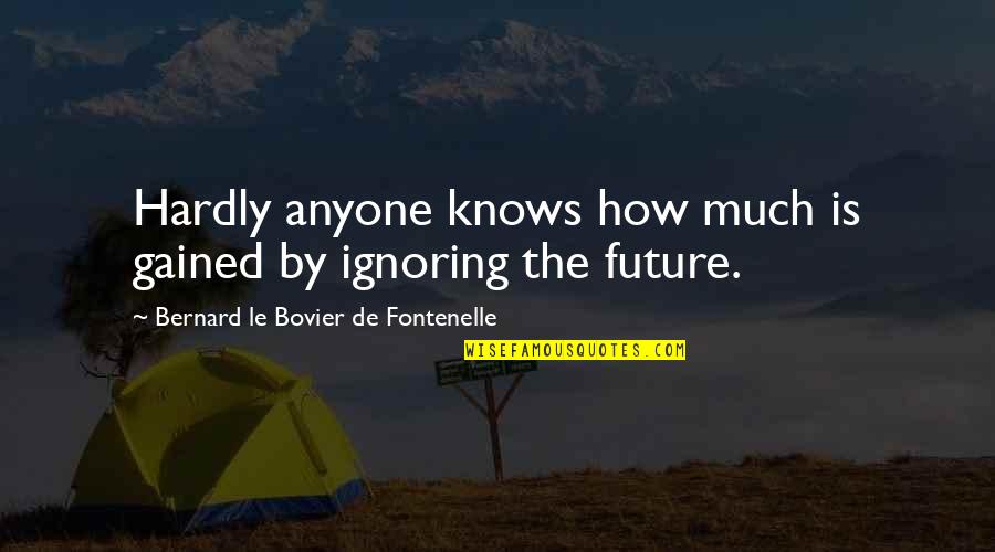 Gained Quotes By Bernard Le Bovier De Fontenelle: Hardly anyone knows how much is gained by