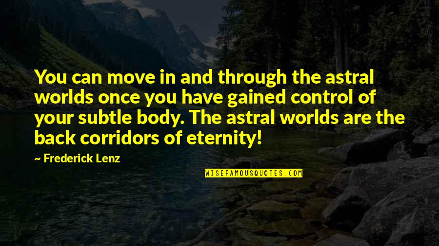 Gained Quotes By Frederick Lenz: You can move in and through the astral