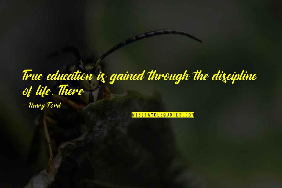 Gained Quotes By Henry Ford: True education is gained through the discipline of