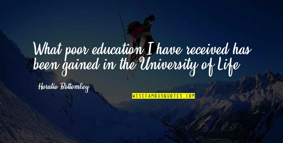 Gained Quotes By Horatio Bottomley: What poor education I have received has been