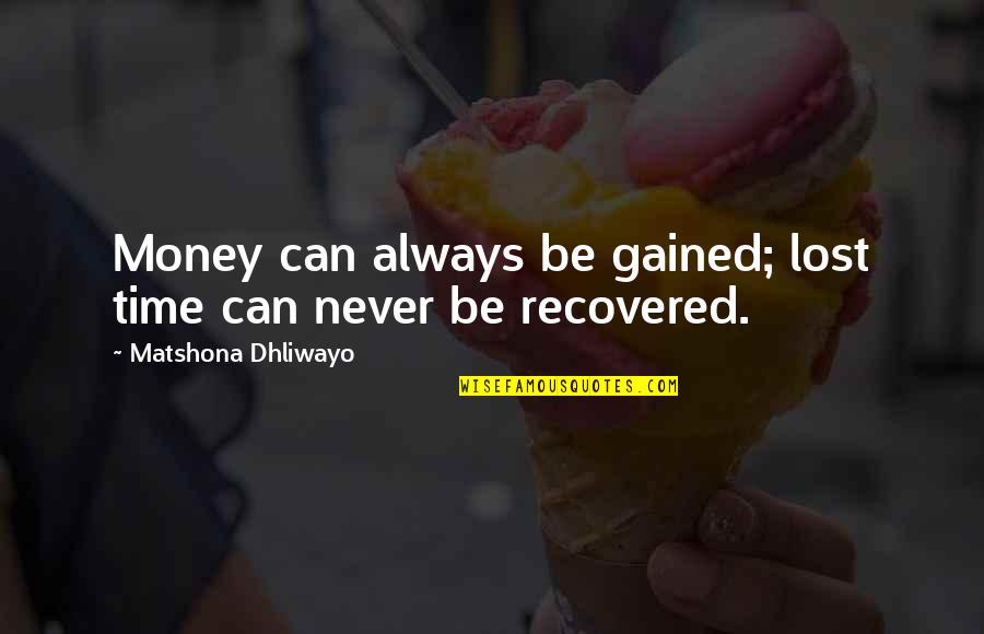 Gained Quotes By Matshona Dhliwayo: Money can always be gained; lost time can