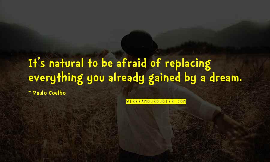 Gained Quotes By Paulo Coelho: It's natural to be afraid of replacing everything