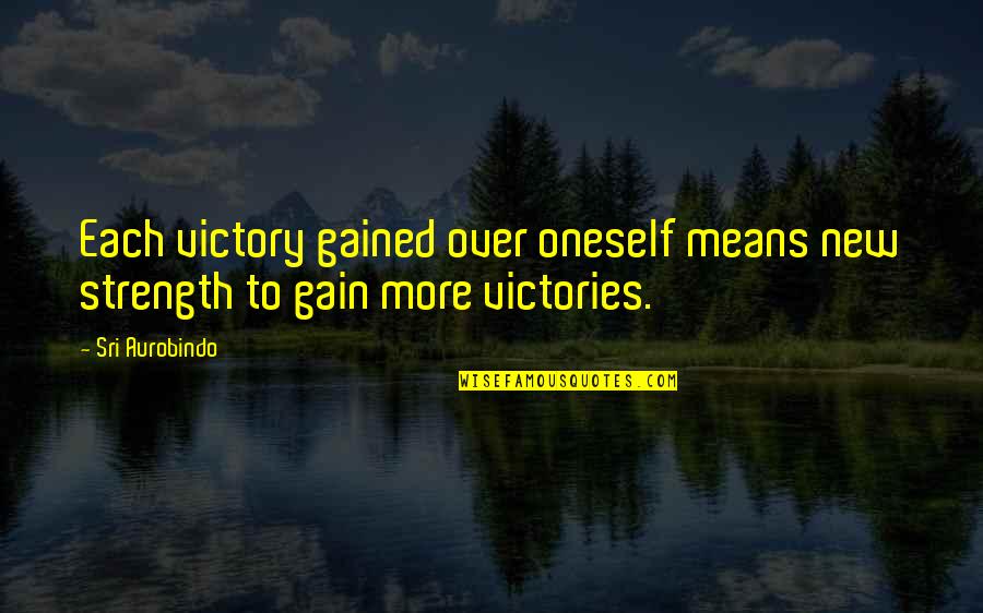 Gained Quotes By Sri Aurobindo: Each victory gained over oneself means new strength