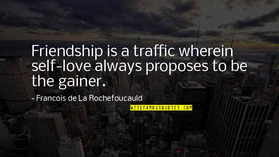 Gainer Quotes By Francois De La Rochefoucauld: Friendship is a traffic wherein self-love always proposes