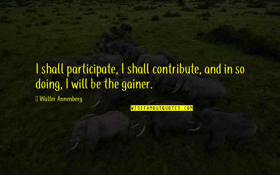 Gainer Quotes By Walter Annenberg: I shall participate, I shall contribute, and in