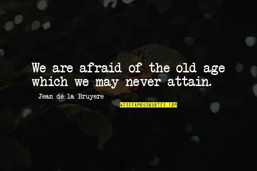 Gainerbull Quotes By Jean De La Bruyere: We are afraid of the old age which Gainerbull Quotes By Jean De La Bruyere: We are afraid of the old age which
