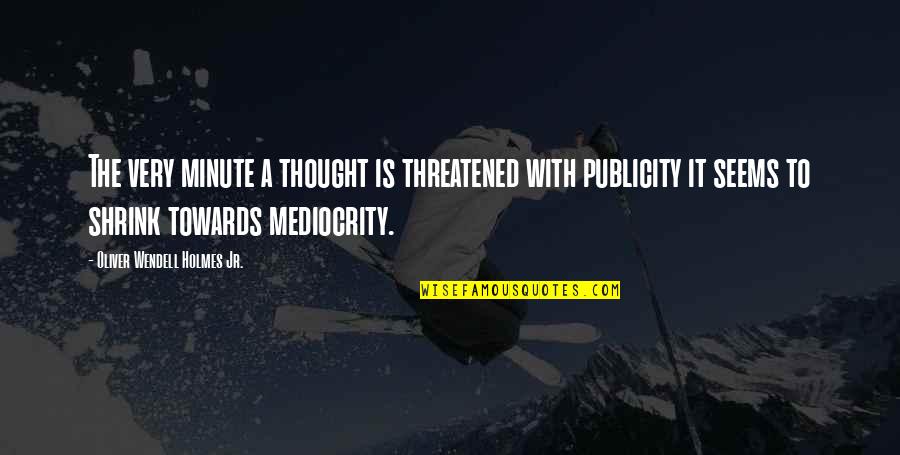 Gainers Creek Quotes By Oliver Wendell Holmes Jr.: The very minute a thought is threatened with Gainers Creek Quotes By Oliver Wendell Holmes Jr.: The very minute a thought is threatened with