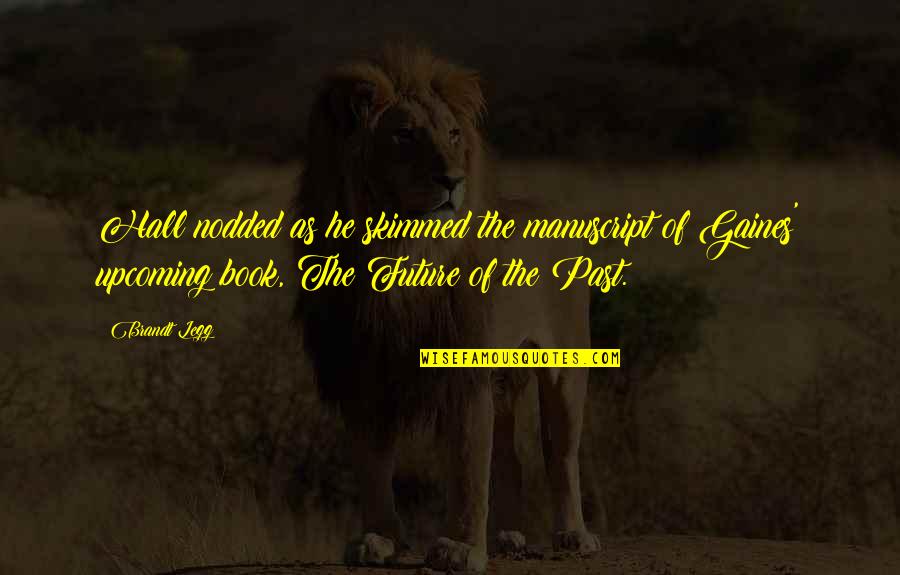 Gaines Quotes By Brandt Legg: Hall nodded as he skimmed the manuscript of Gaines Quotes By Brandt Legg: Hall nodded as he skimmed the manuscript of