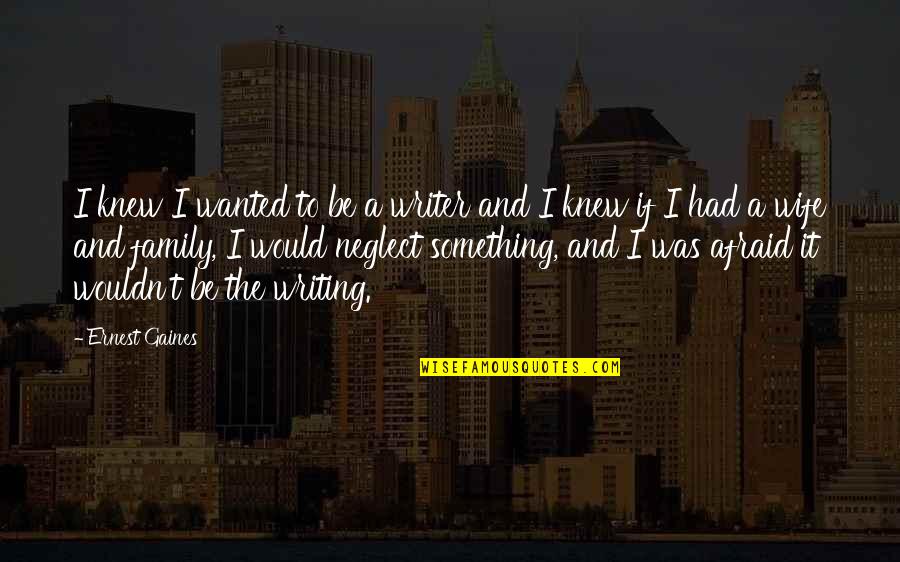 Gaines Quotes By Ernest Gaines: I knew I wanted to be a writer Gaines Quotes By Ernest Gaines: I knew I wanted to be a writer
