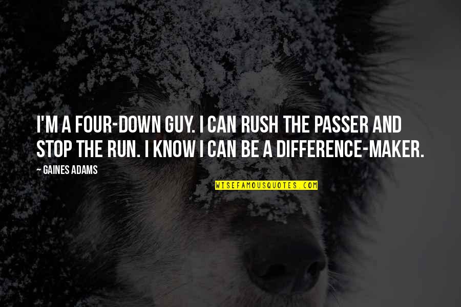 Gaines Quotes By Gaines Adams: I'm a four-down guy. I can rush the Gaines Quotes By Gaines Adams: I'm a four-down guy. I can rush the