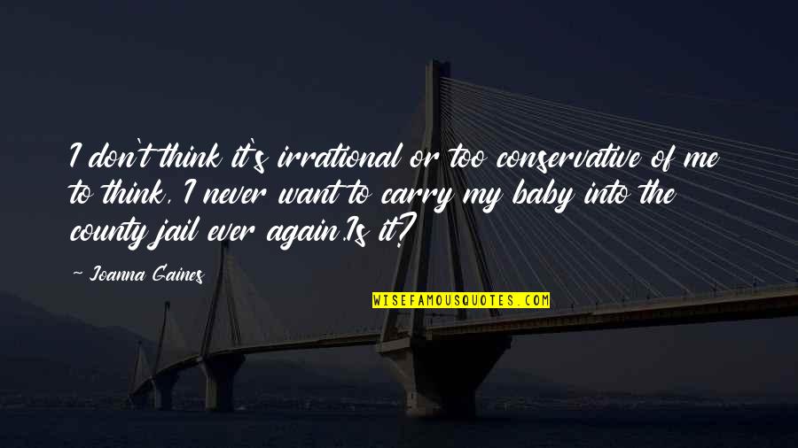 Gaines Quotes By Joanna Gaines: I don't think it's irrational or too conservative Gaines Quotes By Joanna Gaines: I don't think it's irrational or too conservative