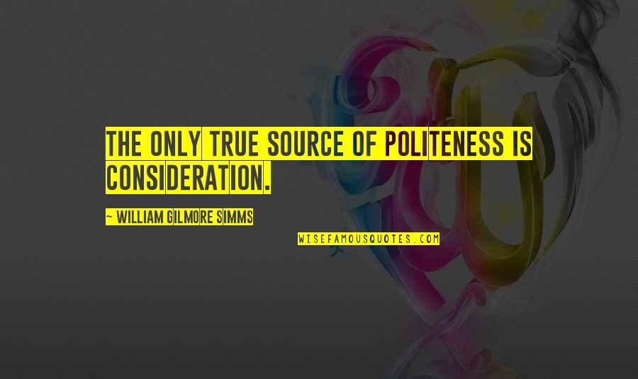 Gainesville News Quotes By William Gilmore Simms: The only true source of politeness is consideration.