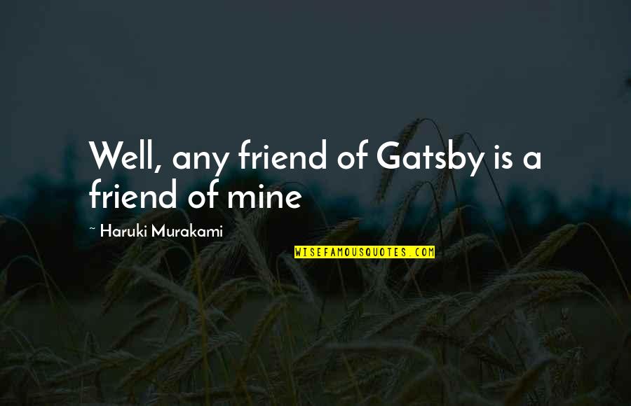 Gainey Quotes By Haruki Murakami: Well, any friend of Gatsby is a friend Gainey Quotes By Haruki Murakami: Well, any friend of Gatsby is a friend