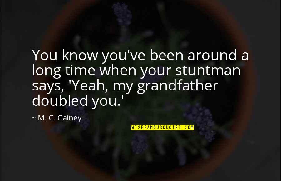 Gainey Quotes By M. C. Gainey: You know you've been around a long time Gainey Quotes By M. C. Gainey: You know you've been around a long time