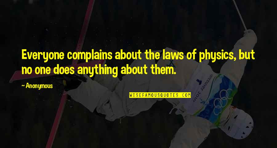 Gainful Employment Quotes By Anonymous: Everyone complains about the laws of physics, but