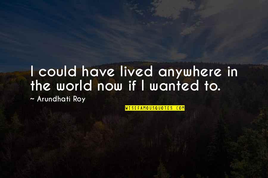 Gainful Quotes By Arundhati Roy: I could have lived anywhere in the world