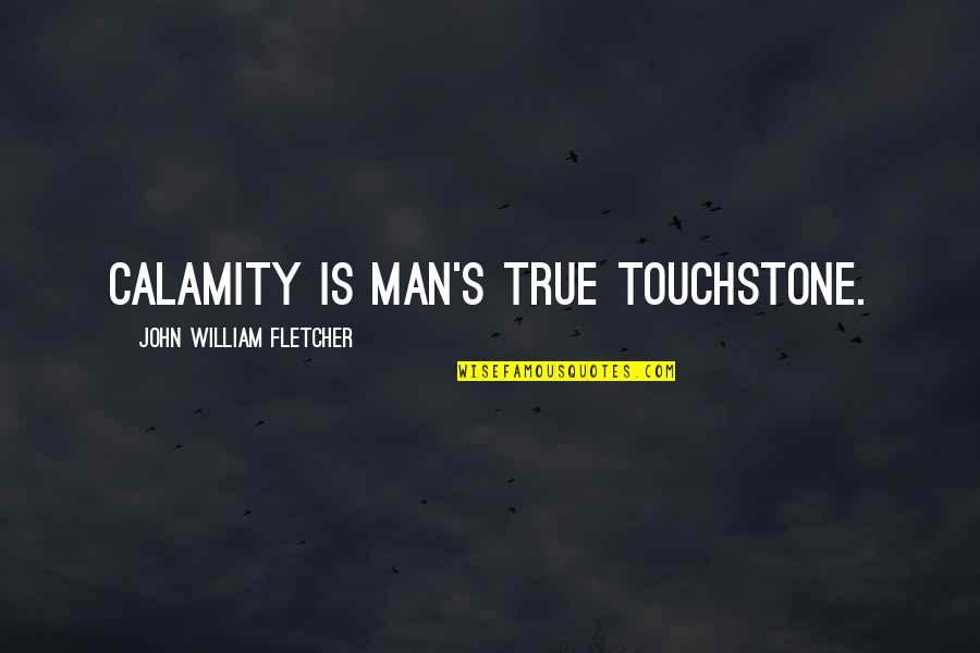 Gainful Quotes By John William Fletcher: Calamity is man's true touchstone.