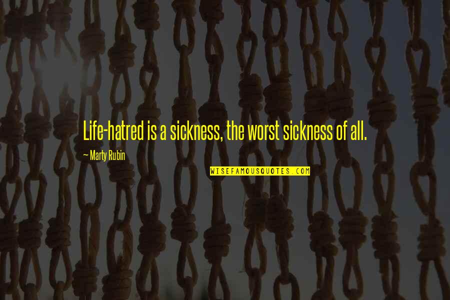 Gainful Quotes By Marty Rubin: Life-hatred is a sickness, the worst sickness of