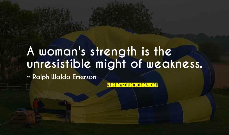 Gainin Quotes By Ralph Waldo Emerson: A woman's strength is the unresistible might of