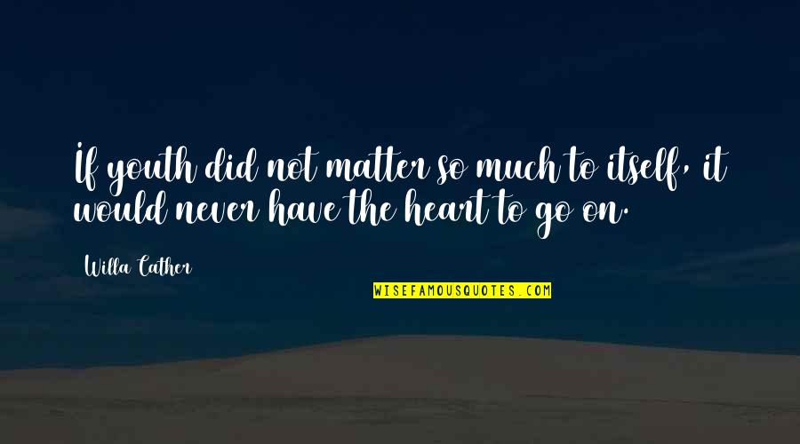 Gaining An Angel Quotes By Willa Cather: If youth did not matter so much to