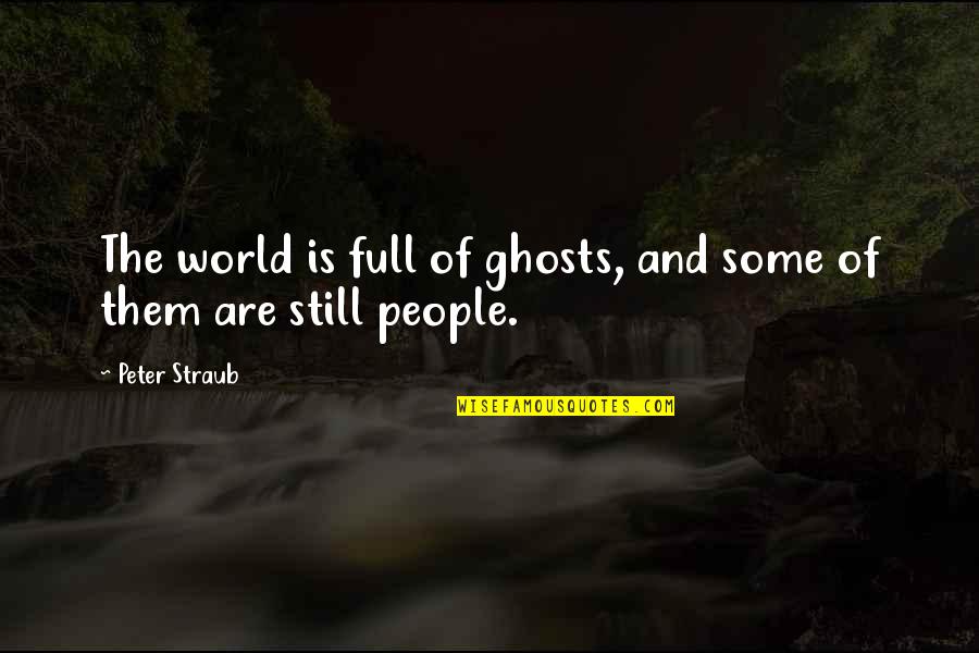 Gaining Feelings Quotes By Peter Straub: The world is full of ghosts, and some