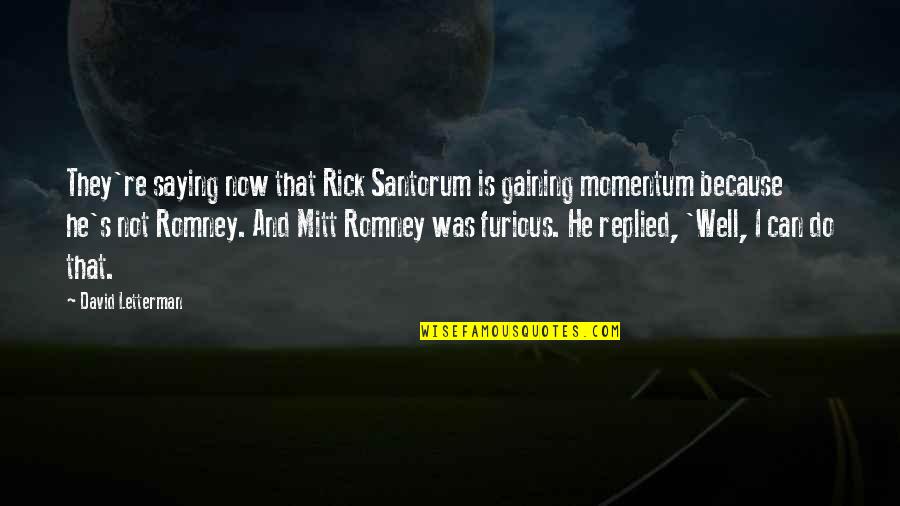 Gaining Momentum Quotes By David Letterman: They're saying now that Rick Santorum is gaining