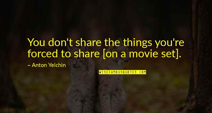 Gaining Muscle Quotes By Anton Yelchin: You don't share the things you're forced to
