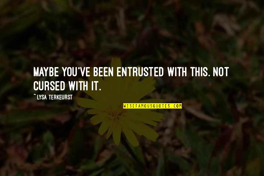 Gaining Muscle Quotes By Lysa TerKeurst: Maybe you've been entrusted with this. Not cursed Gaining Muscle Quotes By Lysa TerKeurst: Maybe you've been entrusted with this. Not cursed