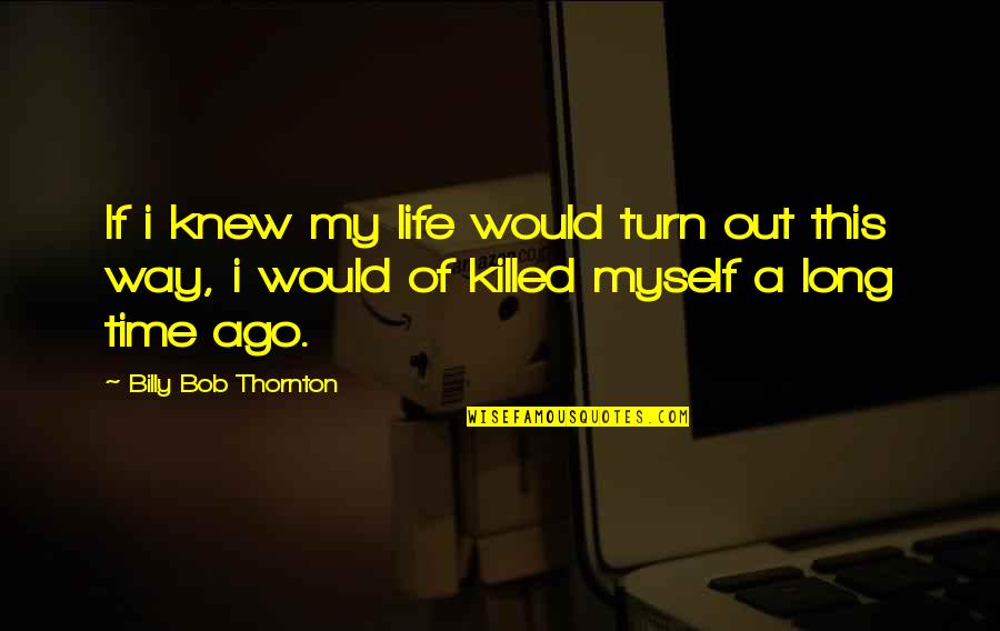 Gaining New Perspective Quotes By Billy Bob Thornton: If i knew my life would turn out