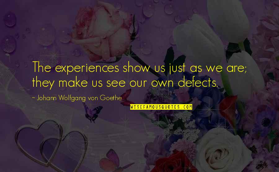 Gaining New Perspective Quotes By Johann Wolfgang Von Goethe: The experiences show us just as we are;