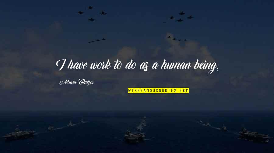 Gaining Perspective Quotes By Maria Thayer: I have work to do as a human
