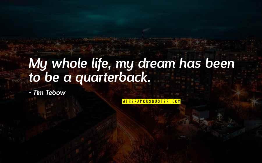 Gaining Perspective Quotes By Tim Tebow: My whole life, my dream has been to
